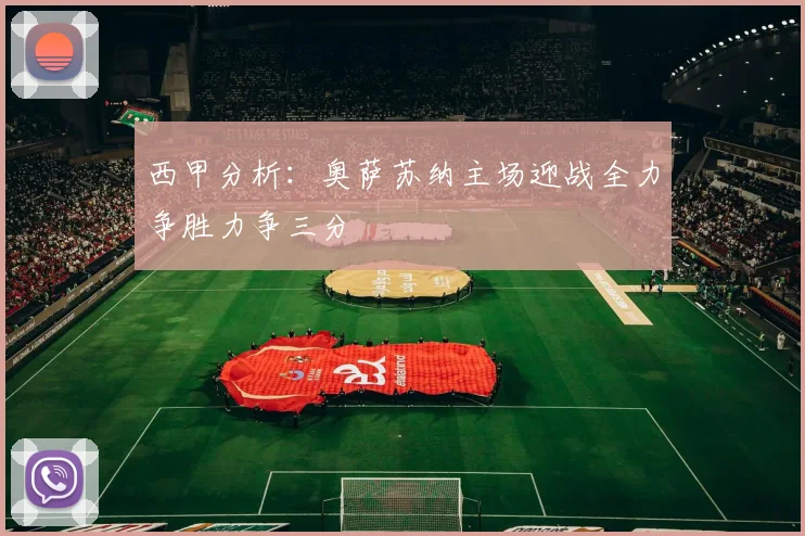 西甲分析：奥萨苏纳主场迎战全力争胜力争三分