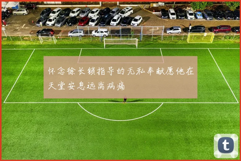 怀念徐长锁指导的无私奉献愿他在天堂安息远离病痛