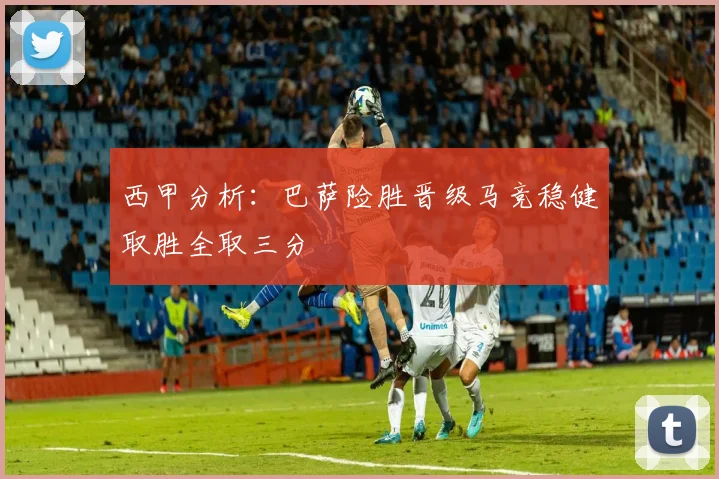 西甲分析：巴萨险胜晋级马竞稳健取胜全取三分